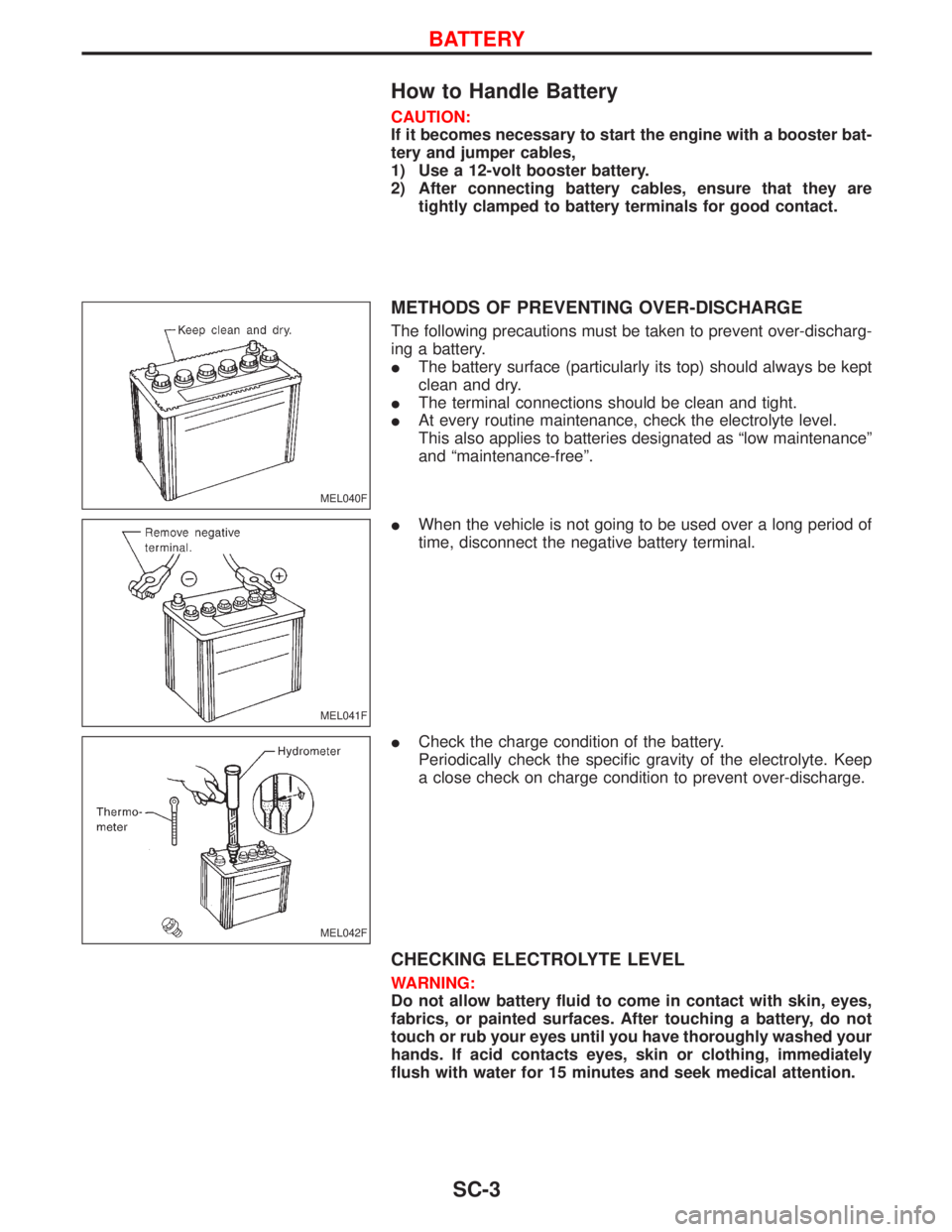 NISSAN TERRANO 2002 Service Repair Manual How to Handle Battery
CAUTION:
If it becomes necessary to start the engine with a booster bat-
tery and jumper cables,
1) Use a 12-volt booster battery.
2) After connecting battery cables, ensure that NISSAN TERRANO 2002 Service Repair Manual How to Handle Battery
CAUTION:
If it becomes necessary to start the engine with a booster bat-
tery and jumper cables,
1) Use a 12-volt booster battery.
2) After connecting battery cables, ensure that