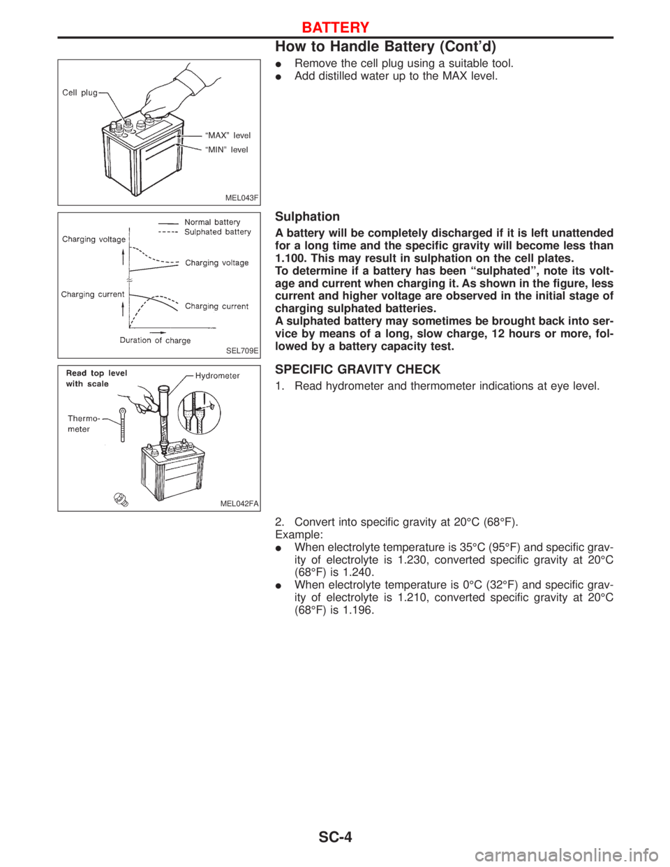 NISSAN TERRANO 2002 Service Repair Manual IRemove the cell plug using a suitable tool.
IAdd distilled water up to the MAX level.
Sulphation
A battery will be completely discharged if it is left unattended
for a long time and the specific grav NISSAN TERRANO 2002 Service Repair Manual IRemove the cell plug using a suitable tool.
IAdd distilled water up to the MAX level.
Sulphation
A battery will be completely discharged if it is left unattended
for a long time and the specific grav