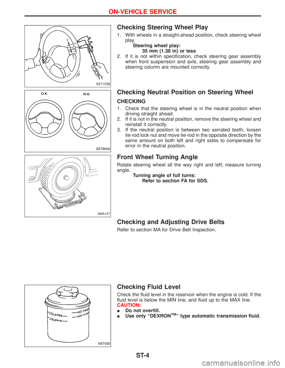 NISSAN TERRANO 2002  Service Repair Manual Checking Steering Wheel Play
1. With wheels in a straight-ahead position, check steering wheel
play.
Steering wheel play:
35 mm (1.38 in) or less
2. If it is not within specification, check steering g