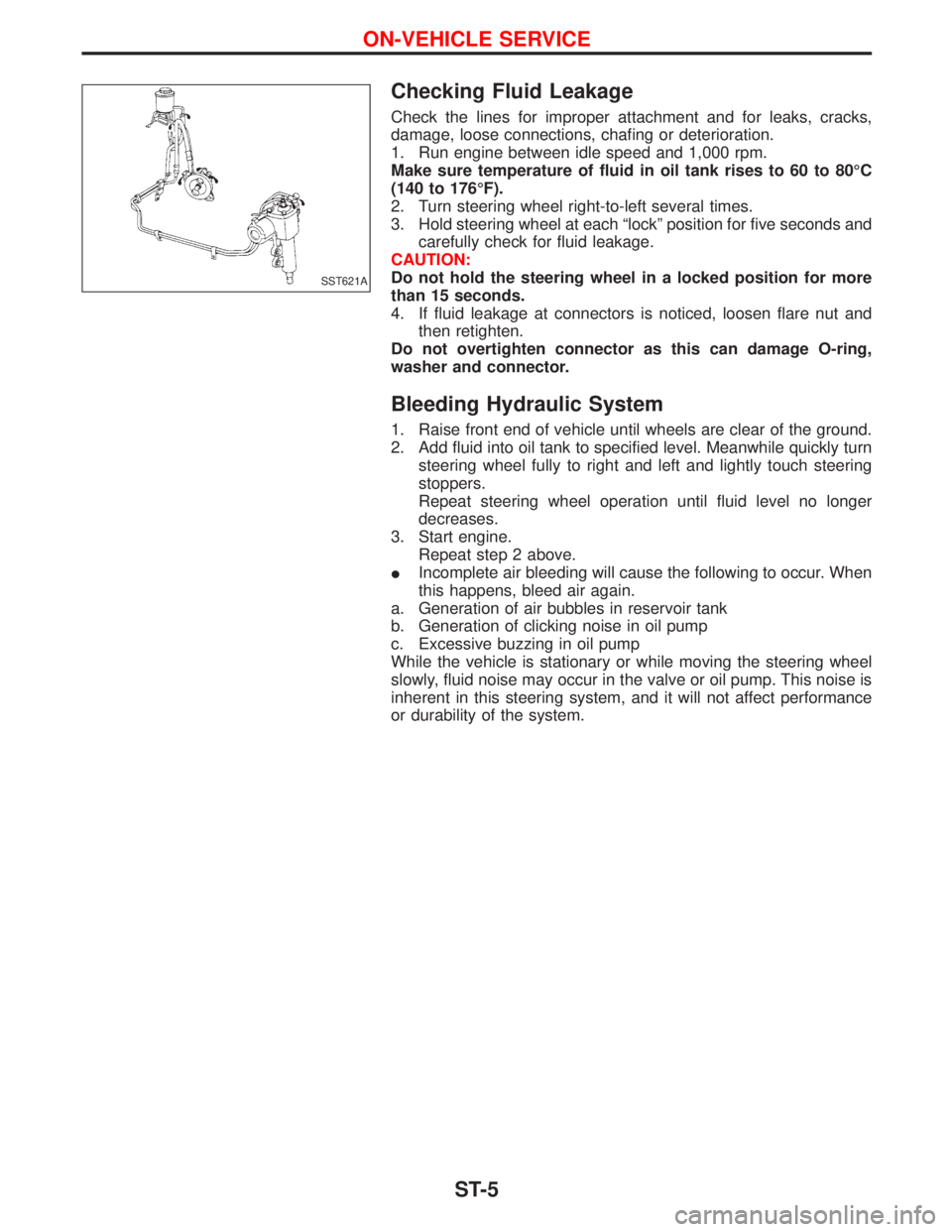 NISSAN TERRANO 2002  Service Repair Manual Checking Fluid Leakage
Check the lines for improper attachment and for leaks, cracks,
damage, loose connections, chafing or deterioration.
1. Run engine between idle speed and 1,000 rpm.
Make sure tem