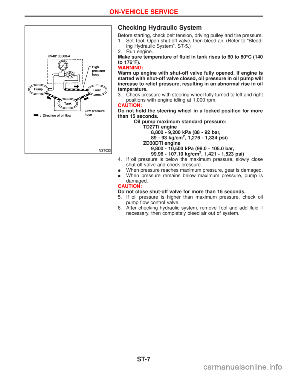 NISSAN TERRANO 2002  Service Repair Manual Checking Hydraulic System
Before starting, check belt tension, driving pulley and tire pressure.
1. Set Tool. Open shut-off valve, then bleed air. (Refer to ªBleed-
ing Hydraulic Systemº, ST-5.)
2. 