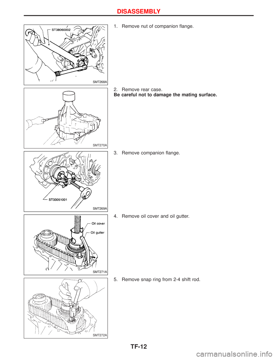 NISSAN TERRANO 2002  Service Repair Manual 1. Remove nut of companion flange.
2. Remove rear case.
Be careful not to damage the mating surface.
3. Remove companion flange.
4. Remove oil cover and oil gutter.
5. Remove snap ring from 2-4 shift 