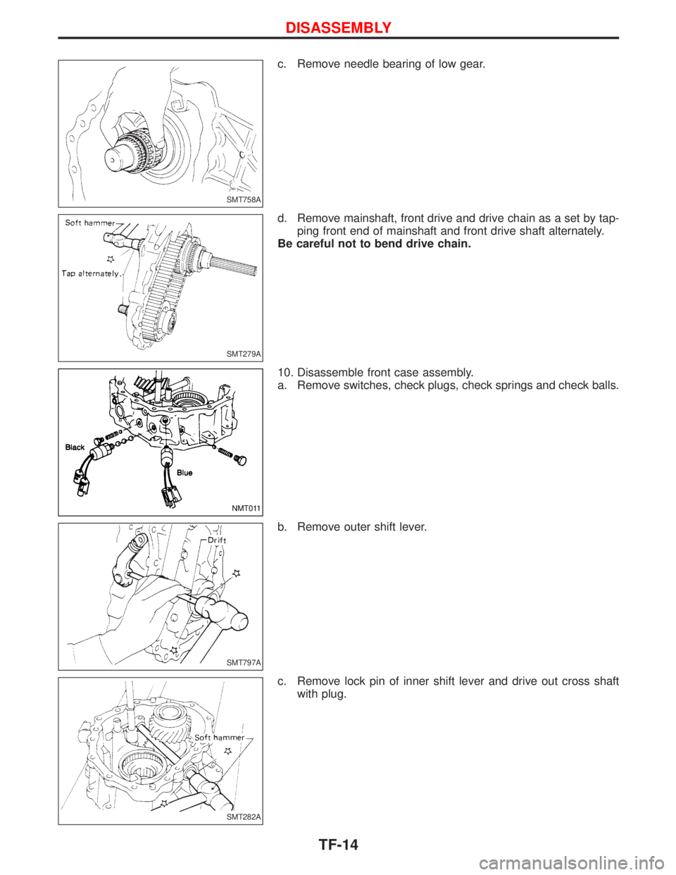 NISSAN TERRANO 2002  Service Repair Manual c. Remove needle bearing of low gear.
d. Remove mainshaft, front drive and drive chain as a set by tap-
ping front end of mainshaft and front drive shaft alternately.
Be careful not to bend drive chai