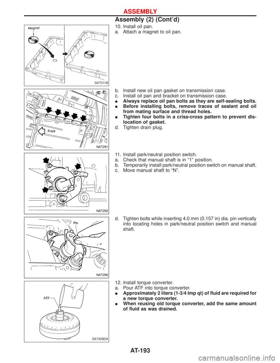 NISSAN TERRANO 2002  Service Repair Manual 10. Install oil pan.
a. Attach a magnet to oil pan.
b. Install new oil pan gasket on transmission case.
c. Install oil pan and bracket on transmission case.
IAlways replace oil pan bolts as they are s