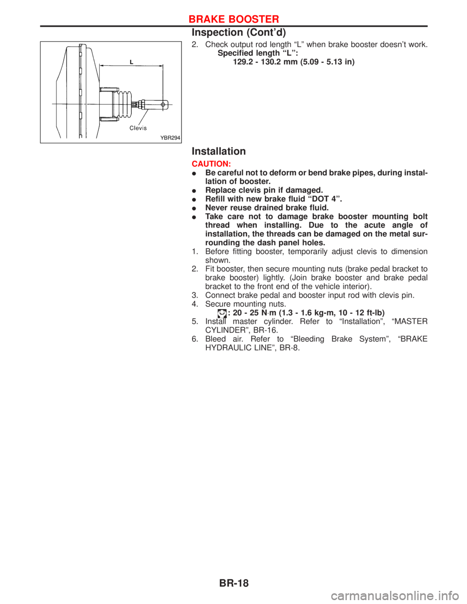 NISSAN TERRANO 2002 Service Repair Manual 2. Check output rod length ªLº when brake booster doesnt work.
Specified length ªLº:
129.2 - 130.2 mm (5.09 - 5.13 in)
Installation
CAUTION:
IBe careful not to deform or bend brake pipes, during NISSAN TERRANO 2002 Service Repair Manual 2. Check output rod length ªLº when brake booster doesnt work.
Specified length ªLº:
129.2 - 130.2 mm (5.09 - 5.13 in)
Installation
CAUTION:
IBe careful not to deform or bend brake pipes, during