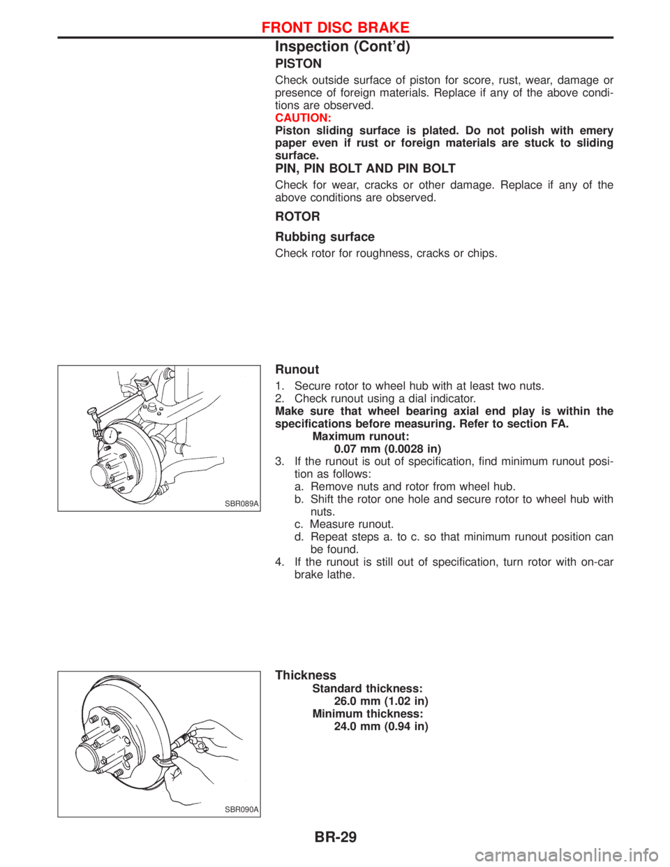 NISSAN TERRANO 2002 Service Repair Manual PISTON
Check outside surface of piston for score, rust, wear, damage or
presence of foreign materials. Replace if any of the above condi-
tions are observed.
CAUTION:
Piston sliding surface is plated. NISSAN TERRANO 2002 Service Repair Manual PISTON
Check outside surface of piston for score, rust, wear, damage or
presence of foreign materials. Replace if any of the above condi-
tions are observed.
CAUTION:
Piston sliding surface is plated.