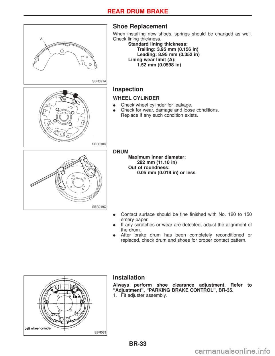 NISSAN TERRANO 2002 Service Repair Manual Shoe Replacement
When installing new shoes, springs should be changed as well.
Check lining thickness.
Standard lining thickness:
Trailing: 3.95 mm (0.156 in)
Leading: 8.95 mm (0.352 in)
Lining wear l NISSAN TERRANO 2002 Service Repair Manual Shoe Replacement
When installing new shoes, springs should be changed as well.
Check lining thickness.
Standard lining thickness:
Trailing: 3.95 mm (0.156 in)
Leading: 8.95 mm (0.352 in)
Lining wear l