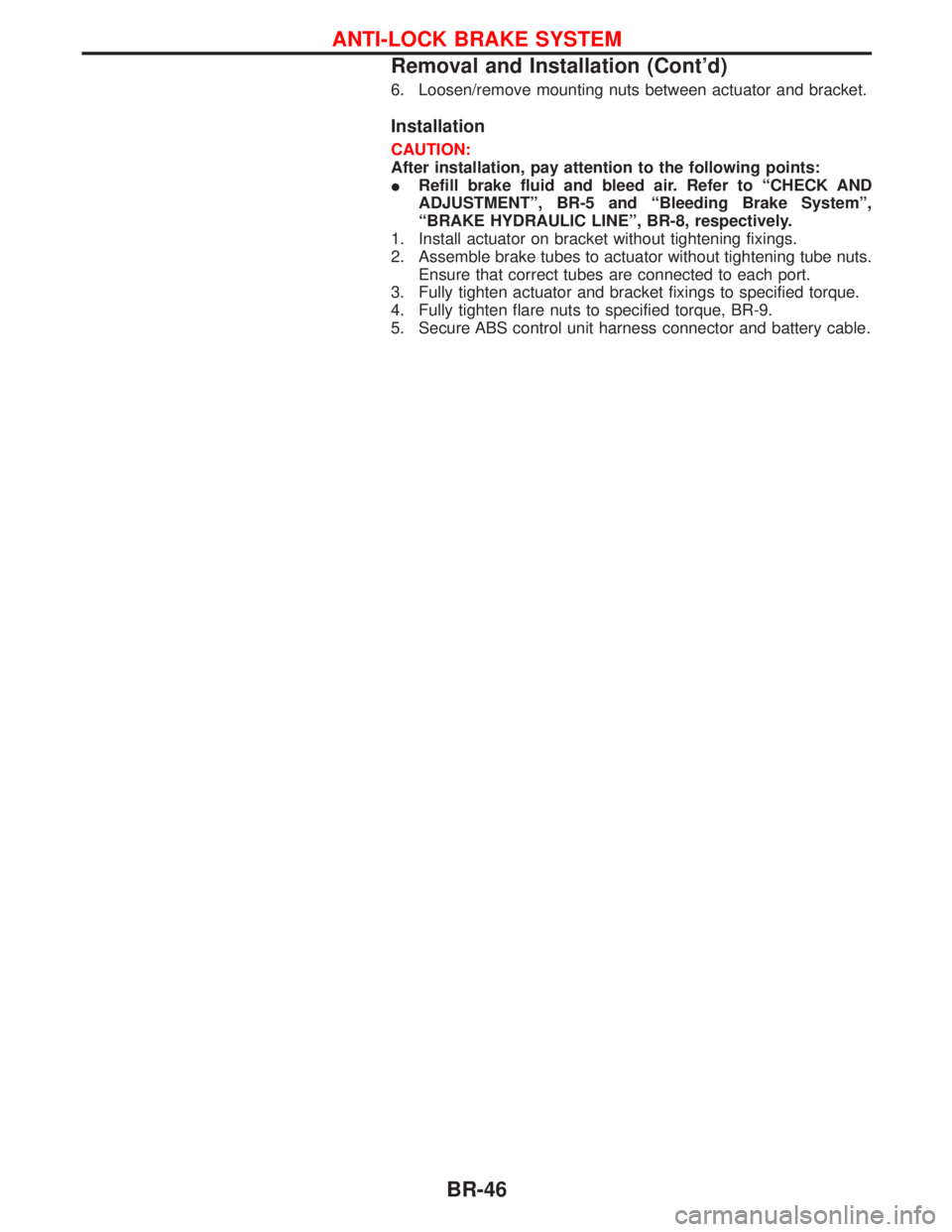 NISSAN TERRANO 2002  Service Repair Manual 6. Loosen/remove mounting nuts between actuator and bracket.
Installation
CAUTION:
After installation, pay attention to the following points:
IRefill brake fluid and bleed air. Refer to ªCHECK AND
AD