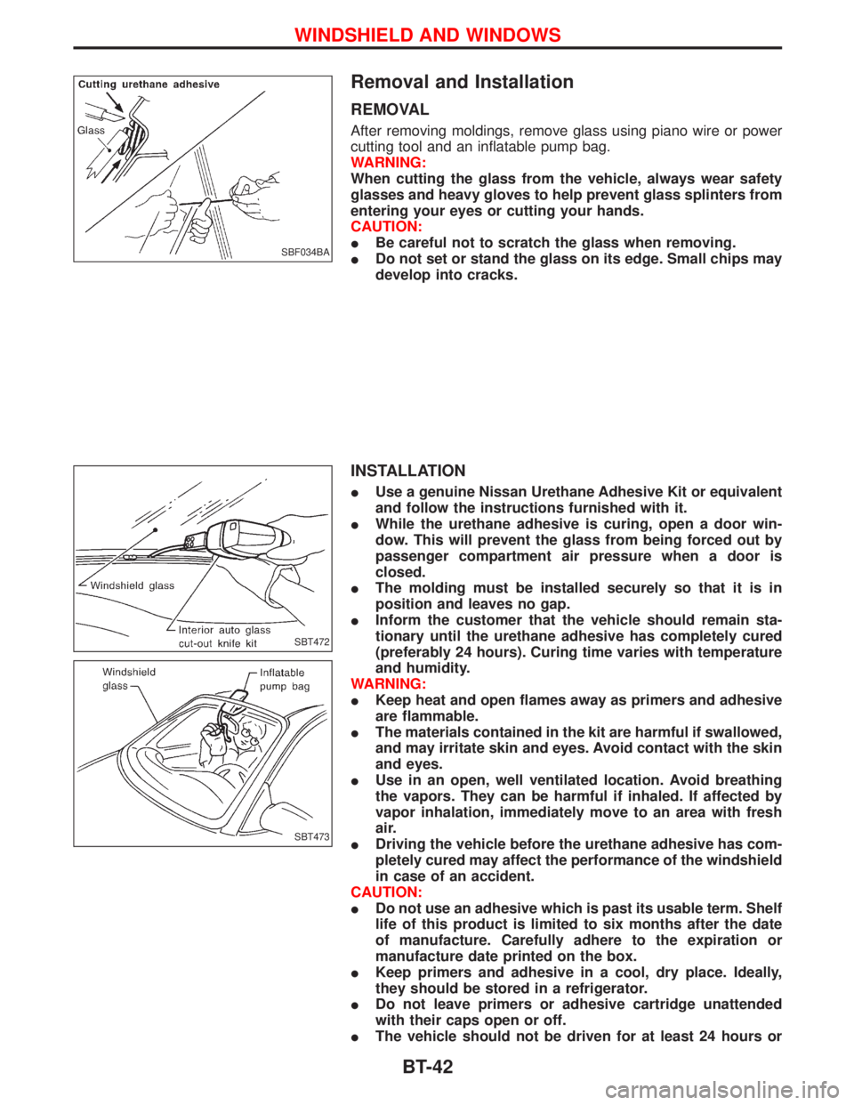 NISSAN TERRANO 2002 Service Repair Manual Removal and Installation
REMOVAL
After removing moldings, remove glass using piano wire or power
cutting tool and an inflatable pump bag.
WARNING:
When cutting the glass from the vehicle, always wear NISSAN TERRANO 2002 Service Repair Manual Removal and Installation
REMOVAL
After removing moldings, remove glass using piano wire or power
cutting tool and an inflatable pump bag.
WARNING:
When cutting the glass from the vehicle, always wear