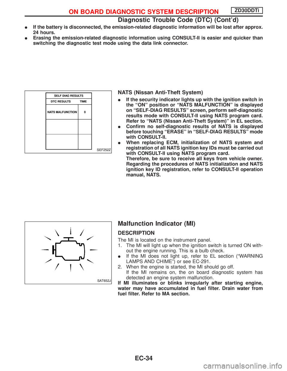 NISSAN TERRANO 2002  Service Repair Manual IIf the battery is disconnected, the emission-related diagnostic information will be lost after approx.
24 hours.
IErasing the emission-related diagnostic information using CONSULT-II is easier and qu