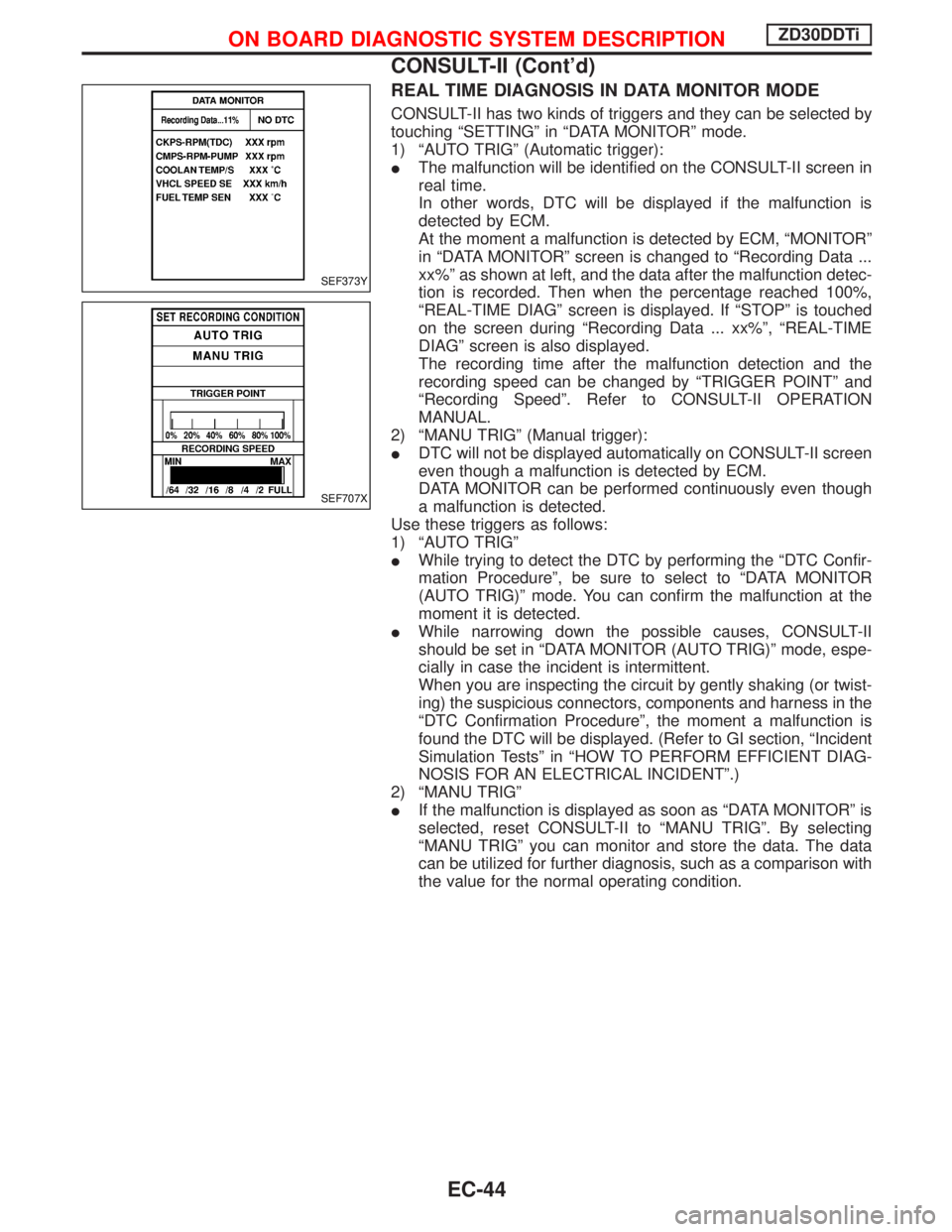 NISSAN TERRANO 2002  Service Repair Manual REAL TIME DIAGNOSIS IN DATA MONITOR MODE
CONSULT-II has two kinds of triggers and they can be selected by
touching ªSETTINGº in ªDATA MONITORº mode.
1) ªAUTO TRIGº (Automatic trigger):
IThe malf