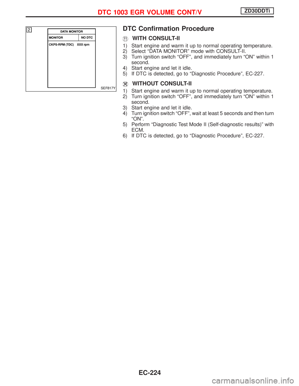 NISSAN TERRANO 2002 Service Repair Manual DTC Confirmation Procedure
WITH CONSULT-II
1) Start engine and warm it up to normal operating temperature.
2) Select ªDATA MONITORº mode with CONSULT-II.
3) Turn ignition switch ªOFFº, and immedia NISSAN TERRANO 2002 Service Repair Manual DTC Confirmation Procedure
WITH CONSULT-II
1) Start engine and warm it up to normal operating temperature.
2) Select ªDATA MONITORº mode with CONSULT-II.
3) Turn ignition switch ªOFFº, and immedia