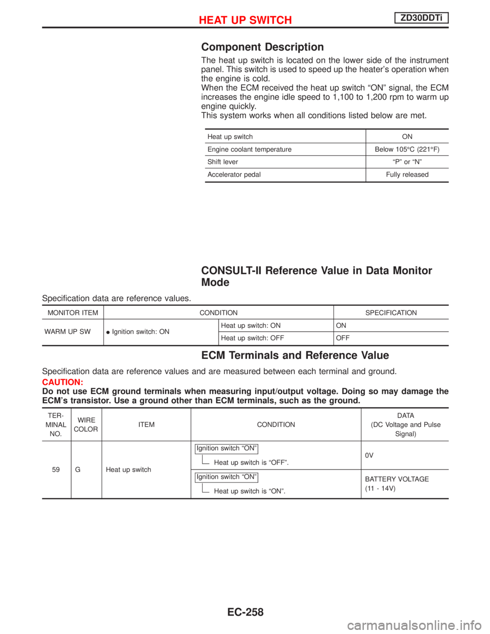 NISSAN TERRANO 2002  Service Repair Manual Component Description
The heat up switch is located on the lower side of the instrument
panel. This switch is used to speed up the heaters operation when
the engine is cold.
When the ECM received the