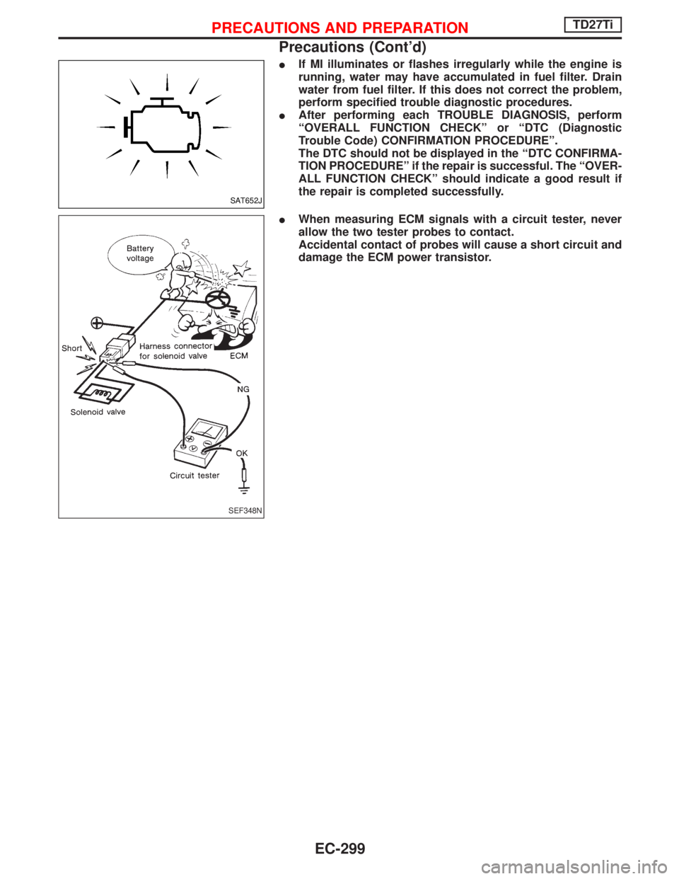 NISSAN TERRANO 2002  Service Repair Manual IIf MI illuminates or flashes irregularly while the engine is
running, water may have accumulated in fuel filter. Drain
water from fuel filter. If this does not correct the problem,
perform specified 