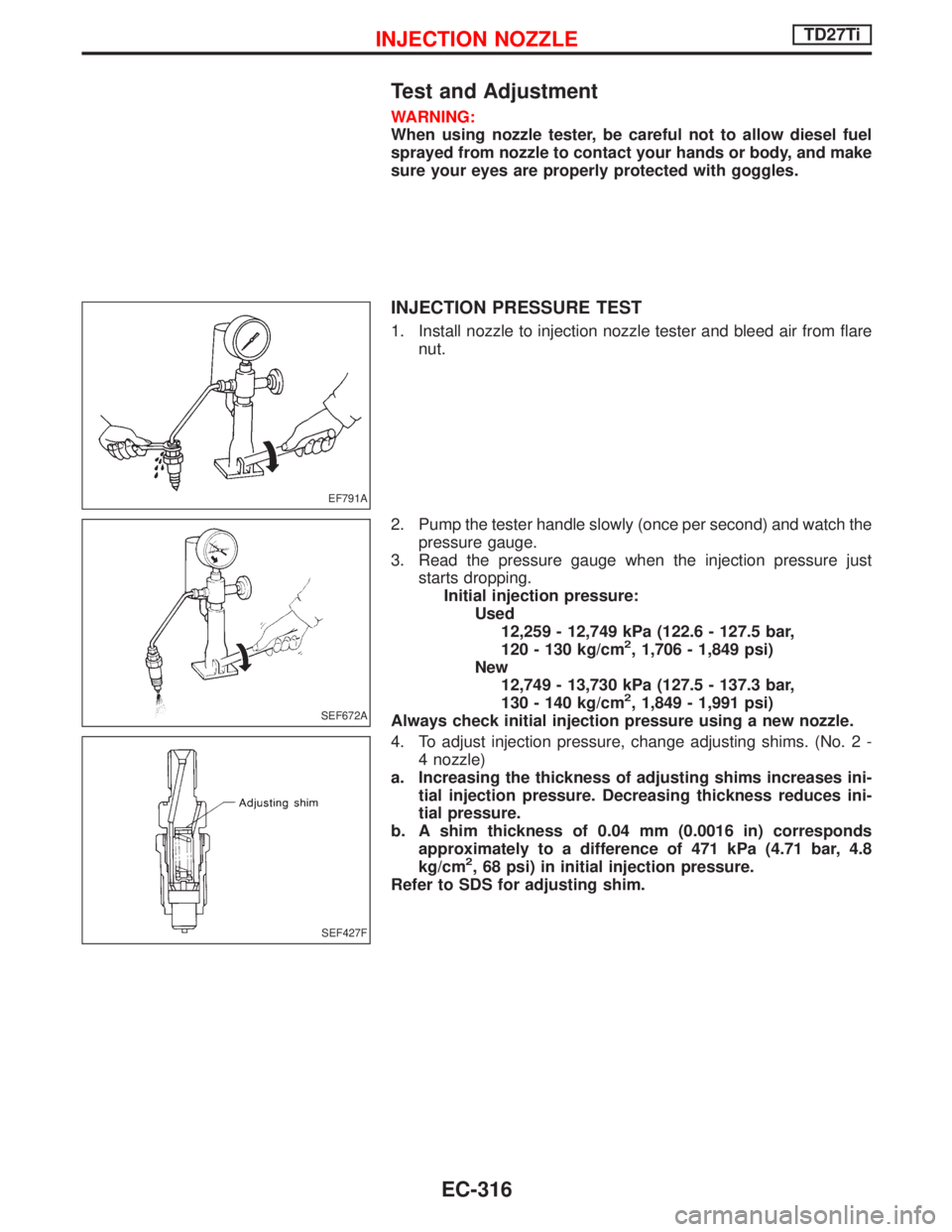 NISSAN TERRANO 2002 Service Repair Manual Test and Adjustment
WARNING:
When using nozzle tester, be careful not to allow diesel fuel
sprayed from nozzle to contact your hands or body, and make
sure your eyes are properly protected with goggle NISSAN TERRANO 2002 Service Repair Manual Test and Adjustment
WARNING:
When using nozzle tester, be careful not to allow diesel fuel
sprayed from nozzle to contact your hands or body, and make
sure your eyes are properly protected with goggle
