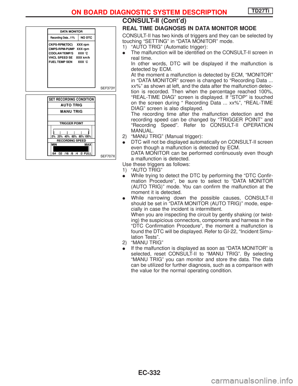 NISSAN TERRANO 2002  Service Repair Manual REAL TIME DIAGNOSIS IN DATA MONITOR MODE
CONSULT-II has two kinds of triggers and they can be selected by
touching ªSETTINGº in ªDATA MONITORº mode.
1) ªAUTO TRIGº (Automatic trigger):
IThe malf