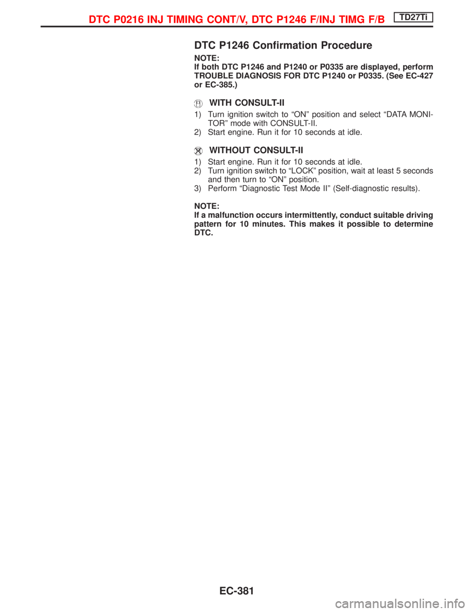 NISSAN TERRANO 2002 Service Repair Manual DTC P1246 Confirmation Procedure
NOTE:
If both DTC P1246 and P1240 or P0335 are displayed, perform
TROUBLE DIAGNOSIS FOR DTC P1240 or P0335. (See EC-427
or EC-385.)
WITH CONSULT-II
1) Turn ignition sw NISSAN TERRANO 2002 Service Repair Manual DTC P1246 Confirmation Procedure
NOTE:
If both DTC P1246 and P1240 or P0335 are displayed, perform
TROUBLE DIAGNOSIS FOR DTC P1240 or P0335. (See EC-427
or EC-385.)
WITH CONSULT-II
1) Turn ignition sw