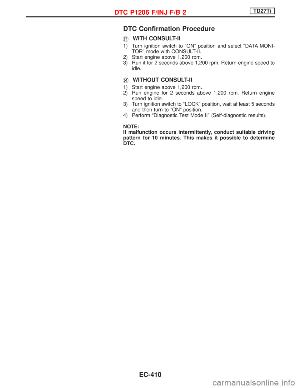 NISSAN TERRANO 2002 Service Repair Manual DTC Confirmation Procedure
WITH CONSULT-II
1) Turn ignition switch to ªONº position and select ªDATA MONI-
TORº mode with CONSULT-II.
2) Start engine above 1,200 rpm.
3) Run it for 2 seconds above NISSAN TERRANO 2002 Service Repair Manual DTC Confirmation Procedure
WITH CONSULT-II
1) Turn ignition switch to ªONº position and select ªDATA MONI-
TORº mode with CONSULT-II.
2) Start engine above 1,200 rpm.
3) Run it for 2 seconds above