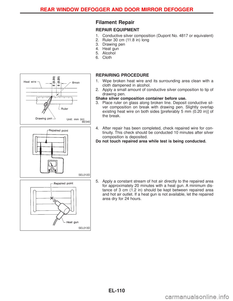 NISSAN TERRANO 2002  Service Repair Manual Filament Repair
REPAIR EQUIPMENT
1. Conductive silver composition (Dupont No. 4817 or equivalent)
2. Ruler 30 cm (11.8 in) long
3. Drawing pen
4. Heat gun
5. Alcohol
6. Cloth
REPAIRING PROCEDURE
1. Wi