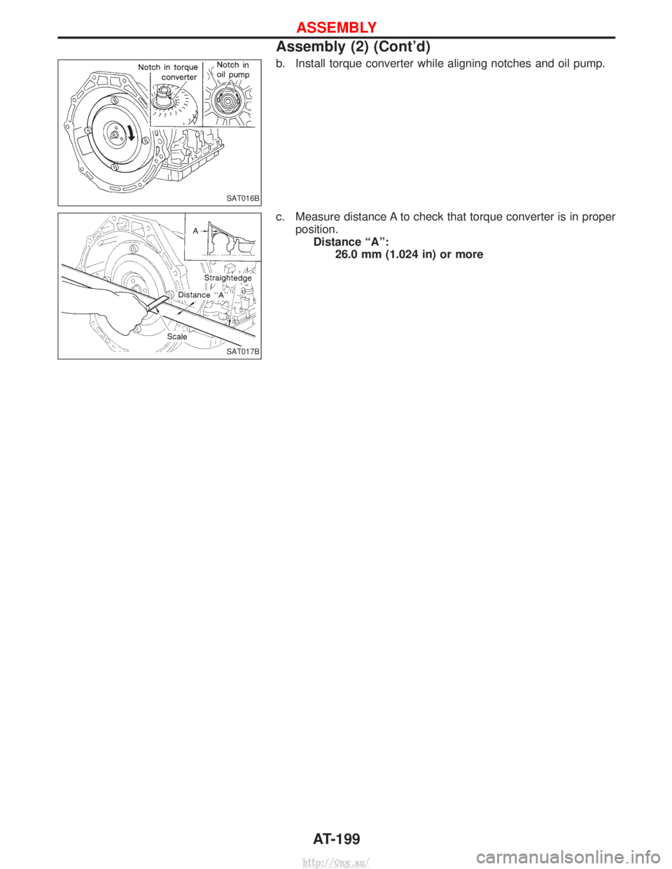NISSAN TERRANO 2004  Service Repair Manual b. Install torque converter while aligning notches and oil pump.
c. Measure distance A to check that torque converter is in properposition.Distance ªAº: 26.0 mm (1.024 in) or more
SAT016B
SAT017B
AS