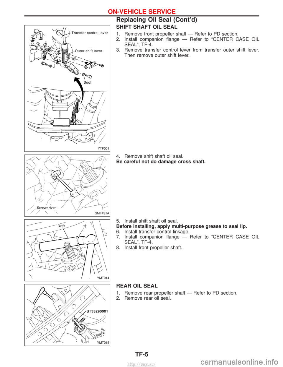 NISSAN TERRANO 2004  Service Repair Manual SHIFT SHAFT OIL SEAL
1. Remove front propeller shaft Ð Refer to PD section.
2. Install companion flange Ð Refer to ªCENTER CASE OILSEALº, TF-4.
3. Remove transfer control lever from transfer outer