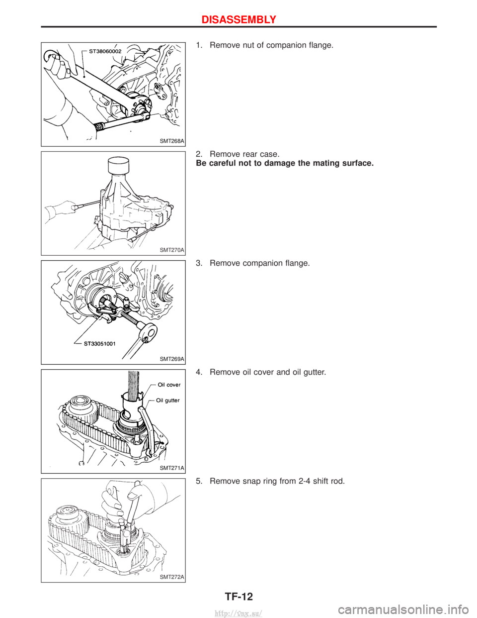 NISSAN TERRANO 2004  Service Repair Manual 1. Remove nut of companion flange.
2. Remove rear case.
Be careful not to damage the mating surface.
3. Remove companion flange.
4. Remove oil cover and oil gutter.
5. Remove snap ring from 2-4 shift 