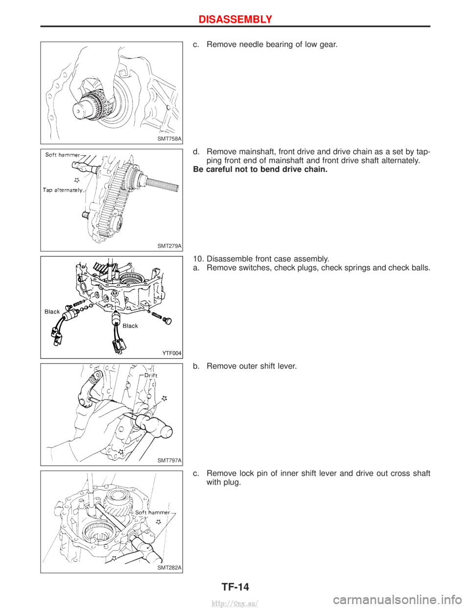 NISSAN TERRANO 2004  Service Repair Manual c. Remove needle bearing of low gear.
d. Remove mainshaft, front drive and drive chain as a set by tap-ping front end of mainshaft and front drive shaft alternately.
Be careful not to bend drive chain