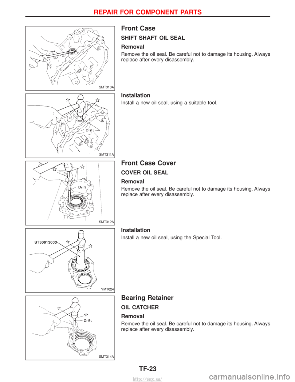 NISSAN TERRANO 2004  Service Repair Manual Front Case
SHIFT SHAFT OIL SEAL
Removal
Remove the oil seal. Be careful not to damage its housing. Always
replace after every disassembly.
Installation
Install a new oil seal, using a suitable tool.
F