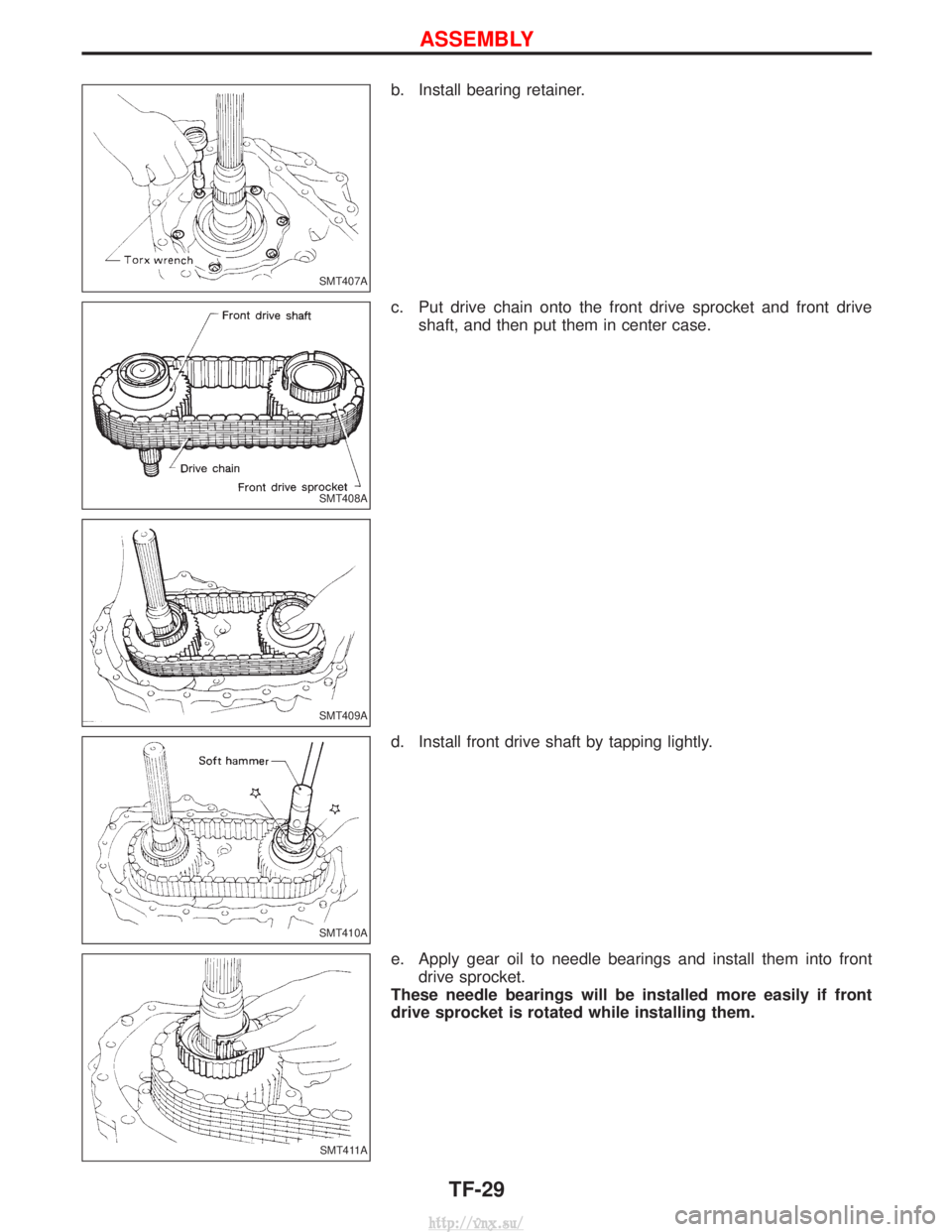 NISSAN TERRANO 2004  Service Repair Manual b. Install bearing retainer.
c. Put drive chain onto the front drive sprocket and front driveshaft, and then put them in center case.
d. Install front drive shaft by tapping lightly.
e. Apply gear oil