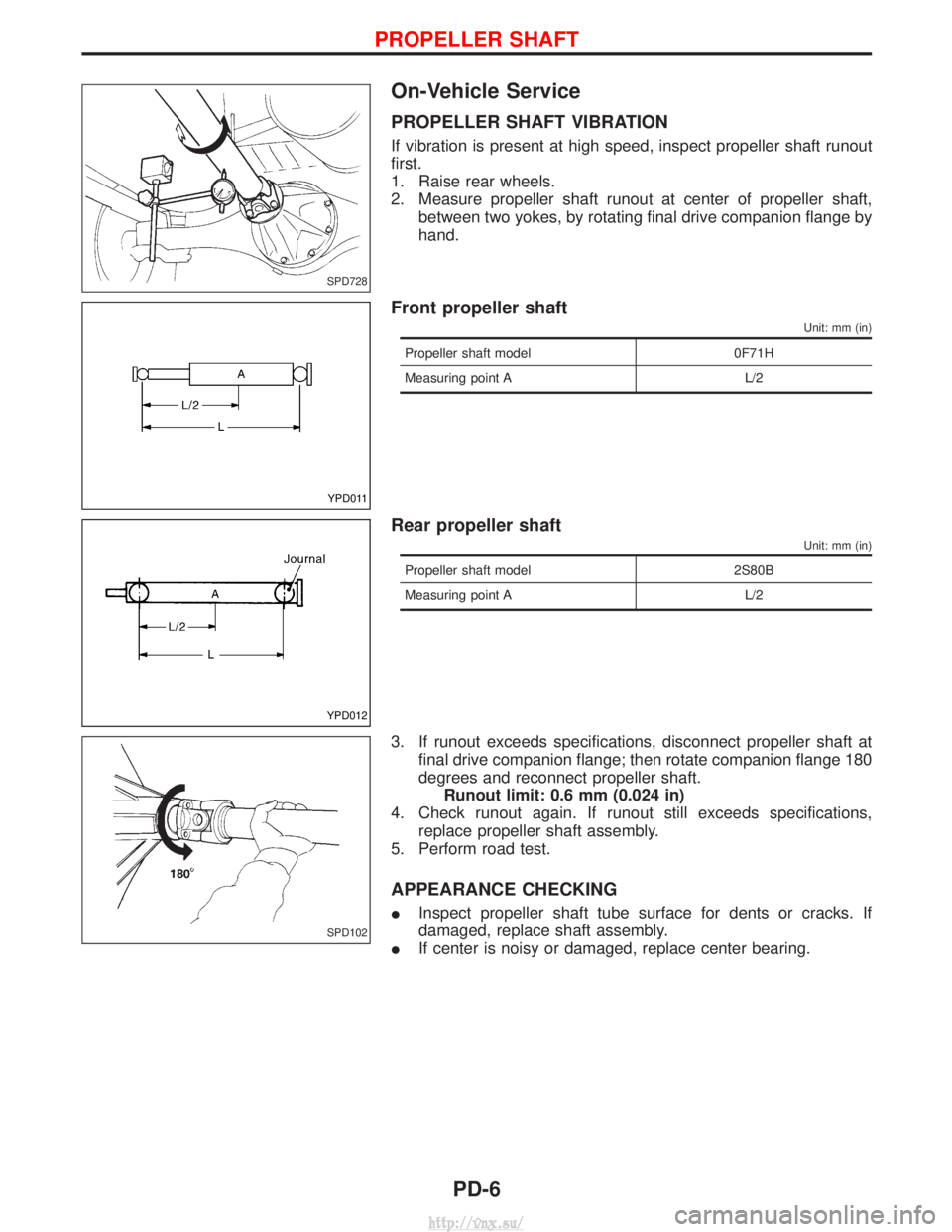NISSAN TERRANO 2004  Service Repair Manual On-Vehicle Service
PROPELLER SHAFT VIBRATION
If vibration is present at high speed, inspect propeller shaft runout
first.
1. Raise rear wheels.
2. Measure propeller shaft runout at center of propeller