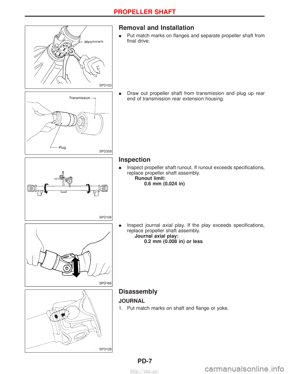 NISSAN TERRANO 2004  Service Repair Manual Removal and Installation
IPut match marks on flanges and separate propeller shaft from
final drive.
I Draw out propeller shaft from transmission and plug up rear
end of transmission rear extension hou