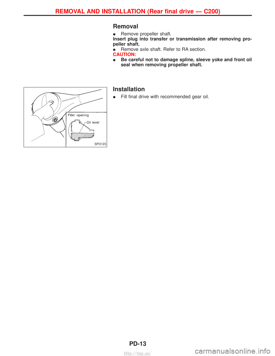 NISSAN TERRANO 2004  Service Repair Manual Removal
IRemove propeller shaft.
Insert plug into transfer or transmission after removing pro-
peller shaft.
I Remove axle shaft. Refer to RA section.
CAUTION:
I Be careful not to damage spline, sleev