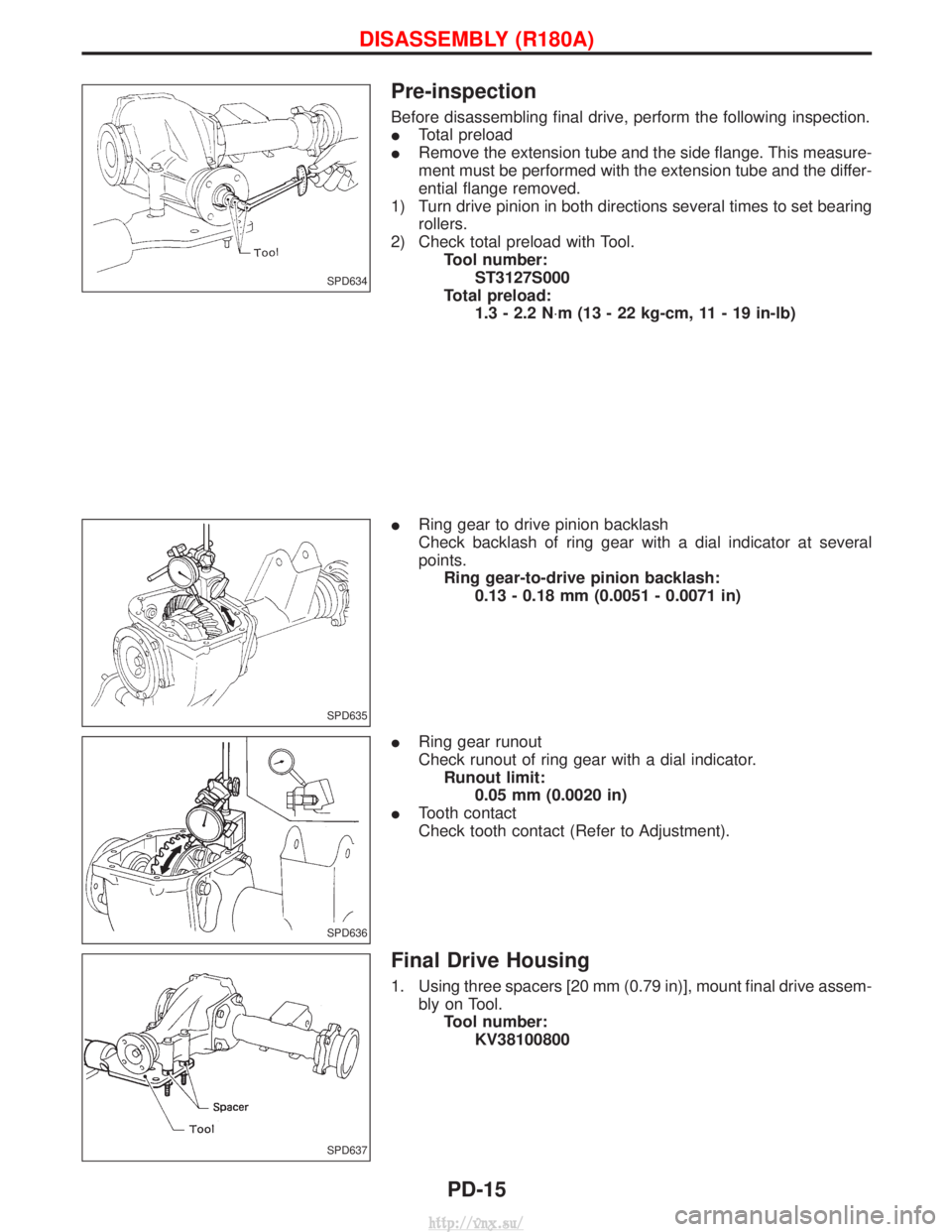 NISSAN TERRANO 2004  Service Repair Manual Pre-inspection
Before disassembling final drive, perform the following inspection.
ITotal preload
I Remove the extension tube and the side flange. This measure-
ment must be performed with the extensi