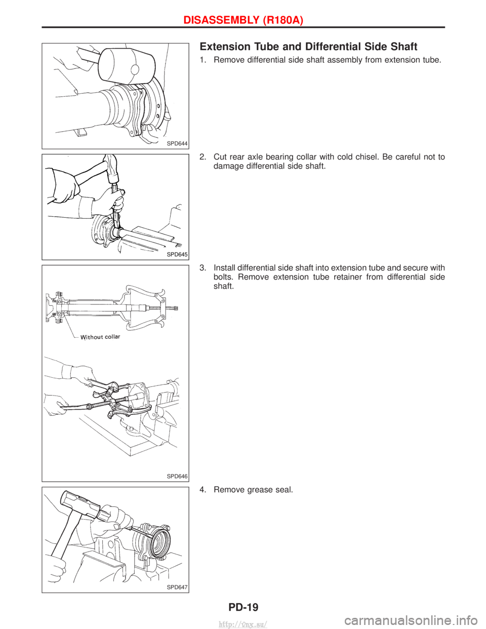 NISSAN TERRANO 2004  Service Repair Manual Extension Tube and Differential Side Shaft
1. Remove differential side shaft assembly from extension tube.
2. Cut rear axle bearing collar with cold chisel. Be careful not todamage differential side s