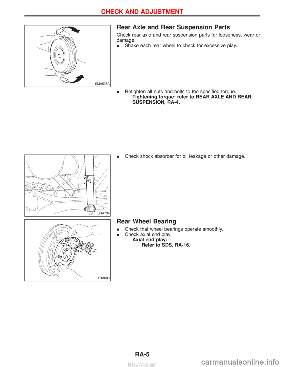 NISSAN TERRANO 2004  Service Repair Manual Rear Axle and Rear Suspension Parts
Check rear axle and rear suspension parts for looseness, wear or
damage.
IShake each rear wheel to check for excessive play.
I Retighten all nuts and bolts to the s