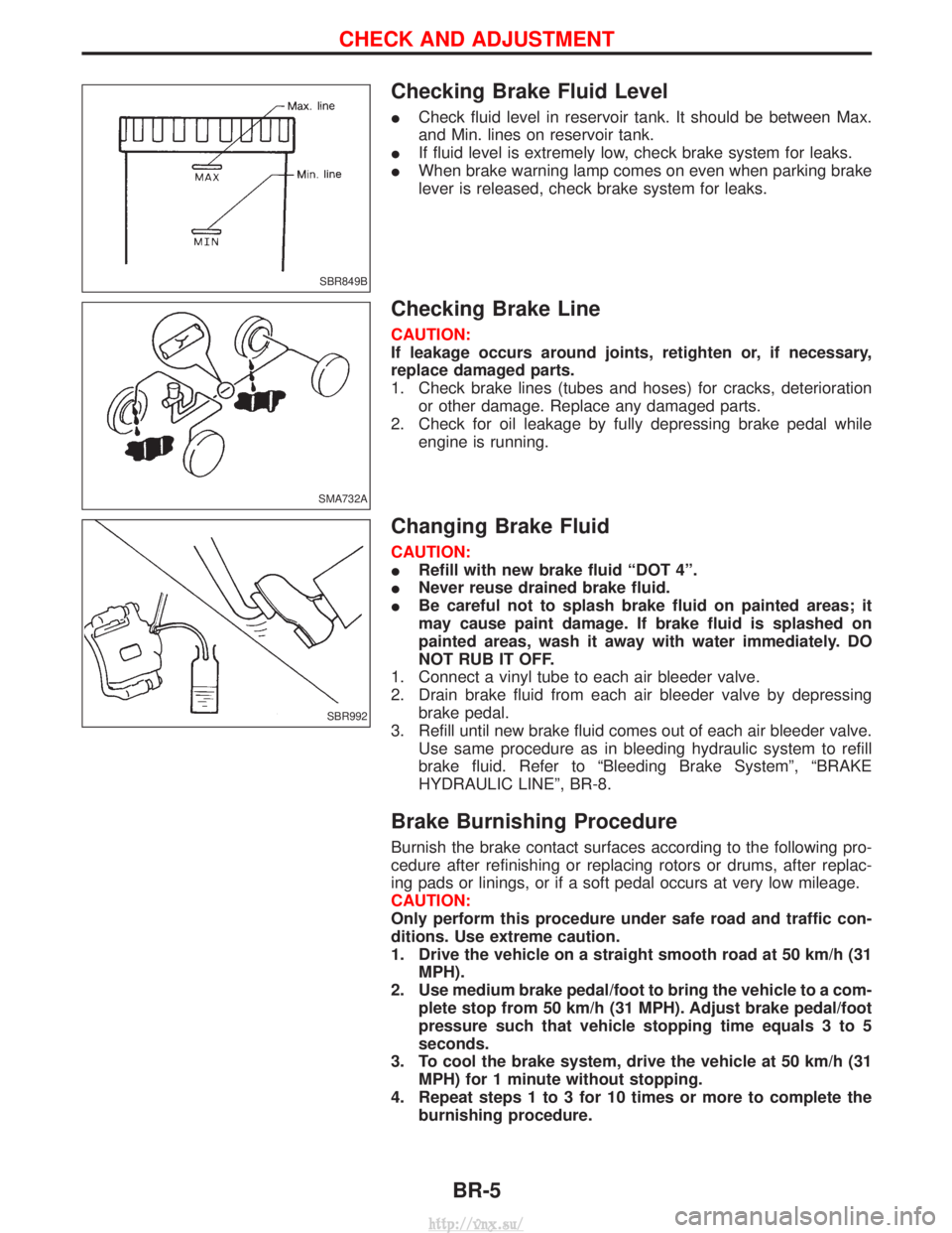NISSAN TERRANO 2004 Service Repair Manual Checking Brake Fluid Level
ICheck fluid level in reservoir tank. It should be between Max.
and Min. lines on reservoir tank.
I If fluid level is extremely low, check brake system for leaks.
I When bra NISSAN TERRANO 2004 Service Repair Manual Checking Brake Fluid Level
ICheck fluid level in reservoir tank. It should be between Max.
and Min. lines on reservoir tank.
I If fluid level is extremely low, check brake system for leaks.
I When bra