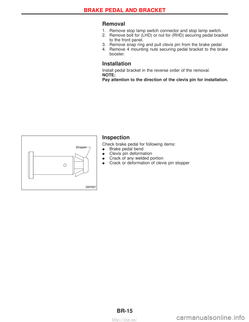 NISSAN TERRANO 2004  Service Repair Manual Removal
1. Remove stop lamp switch connector and stop lamp switch.
2. Remove bolt for (LHD) or nut for (RHD) securing pedal bracketto the front panel.
3. Remove snap ring and pull clevis pin from the 