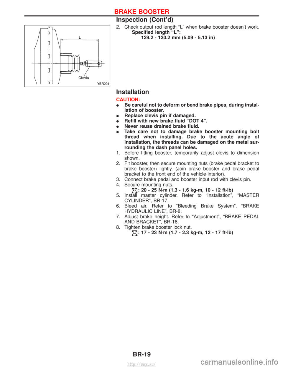 NISSAN TERRANO 2004  Service Repair Manual 2. Check output rod length ªLº when brake booster doesnt work.Specified length ªLº:129.2 - 130.2 mm (5.09 - 5.13 in)
Installation
CAUTION:
IBe careful not to deform or bend brake pipes, during in