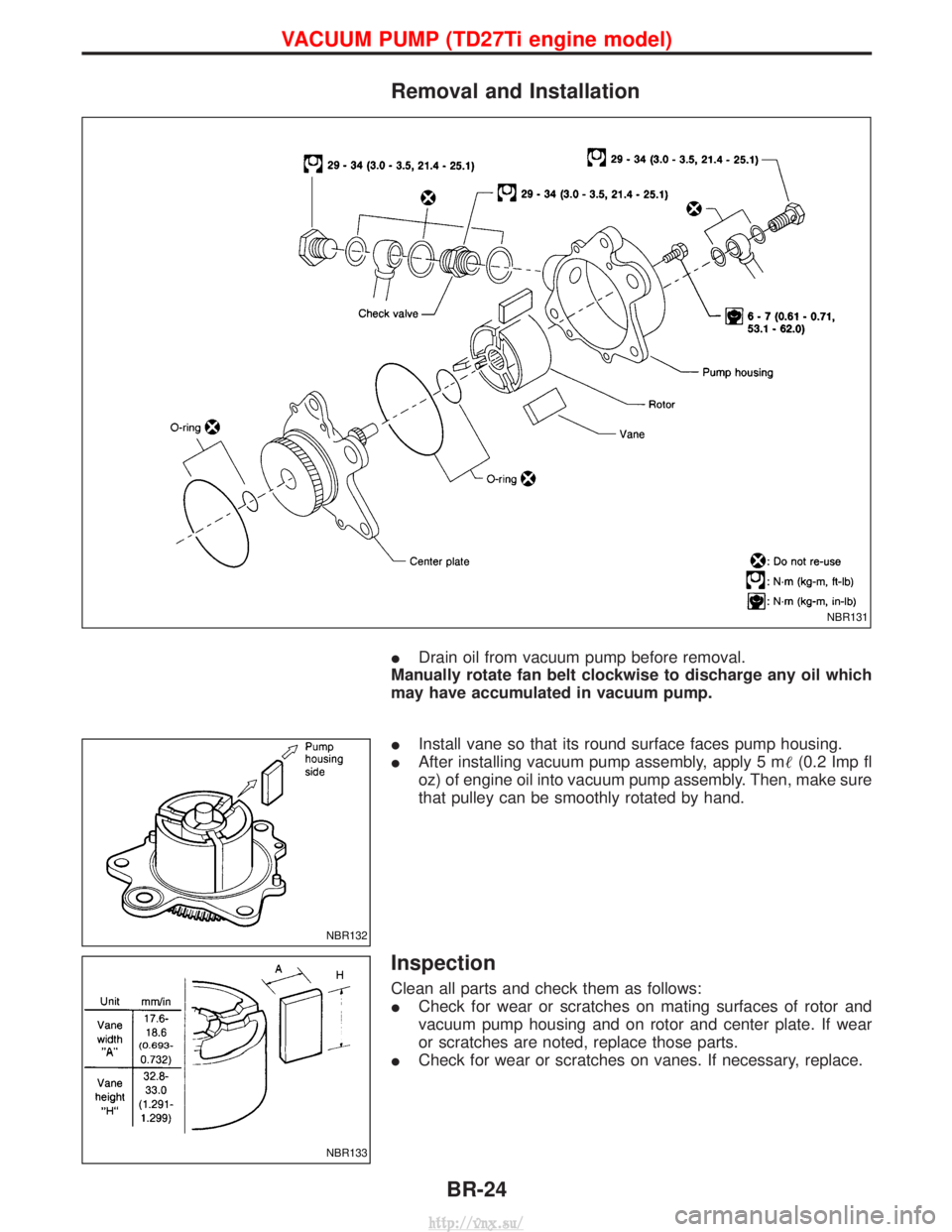 NISSAN TERRANO 2004  Service Repair Manual Removal and Installation
IDrain oil from vacuum pump before removal.
Manually rotate fan belt clockwise to discharge any oil which
may have accumulated in vacuum pump.
I Install vane so that its round