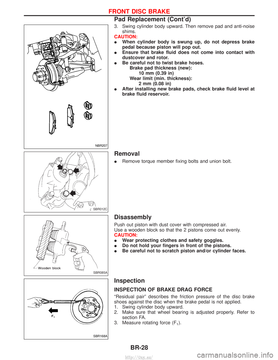 NISSAN TERRANO 2004 Service Repair Manual 3. Swing cylinder body upward. Then remove pad and anti-noiseshims.
CAUTION:
I When cylinder body is swung up, do not depress brake
pedal because piston will pop out.
I Ensure that brake fluid does no NISSAN TERRANO 2004 Service Repair Manual 3. Swing cylinder body upward. Then remove pad and anti-noiseshims.
CAUTION:
I When cylinder body is swung up, do not depress brake
pedal because piston will pop out.
I Ensure that brake fluid does no