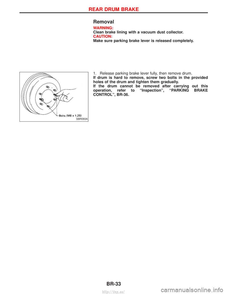 NISSAN TERRANO 2004  Service Repair Manual Removal
WARNING:
Clean brake lining with a vacuum dust collector.
CAUTION:
Make sure parking brake lever is released completely.
1. Release parking brake lever fully, then remove drum.
If drum is hard