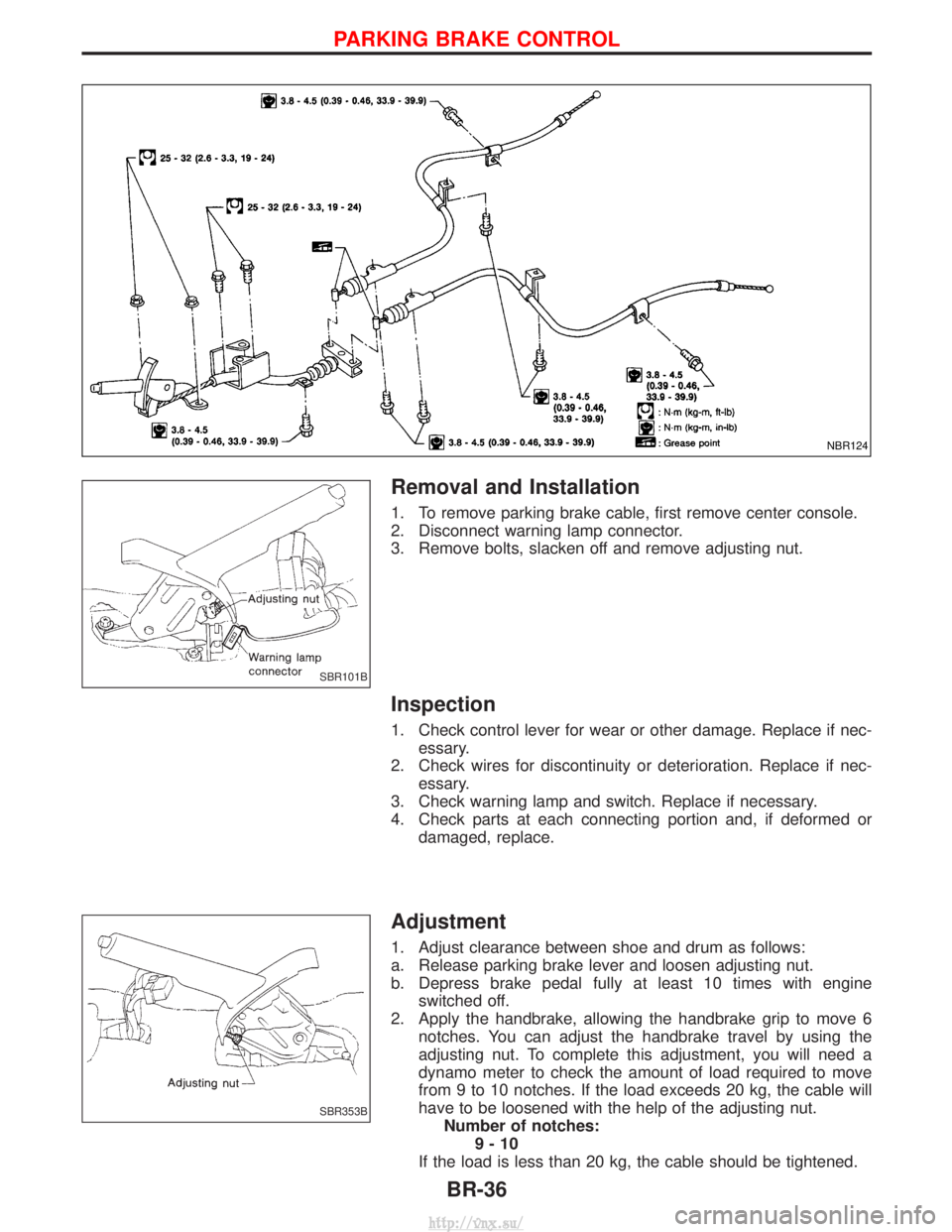 NISSAN TERRANO 2004  Service Repair Manual Removal and Installation
1. To remove parking brake cable, first remove center console.
2. Disconnect warning lamp connector.
3. Remove bolts, slacken off and remove adjusting nut.
Inspection
1. Check
