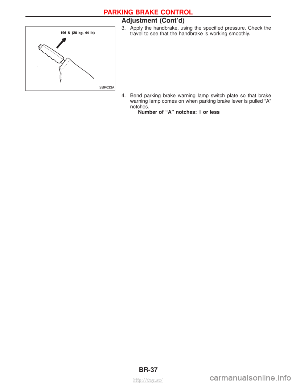NISSAN TERRANO 2004  Service Repair Manual 3. Apply the handbrake, using the specified pressure. Check thetravel to see that the handbrake is working smoothly.
4. Bend parking brake warning lamp switch plate so that brake warning lamp comes on