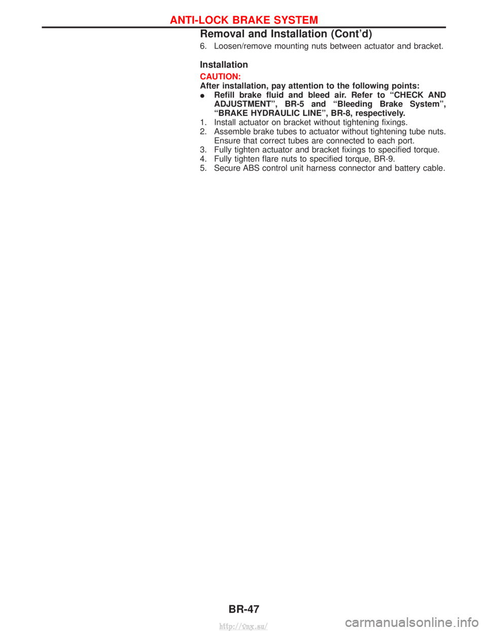 NISSAN TERRANO 2004  Service Repair Manual 6. Loosen/remove mounting nuts between actuator and bracket.
Installation
CAUTION:
After installation, pay attention to the following points:
IRefill brake fluid and bleed air. Refer to ªCHECK AND
AD