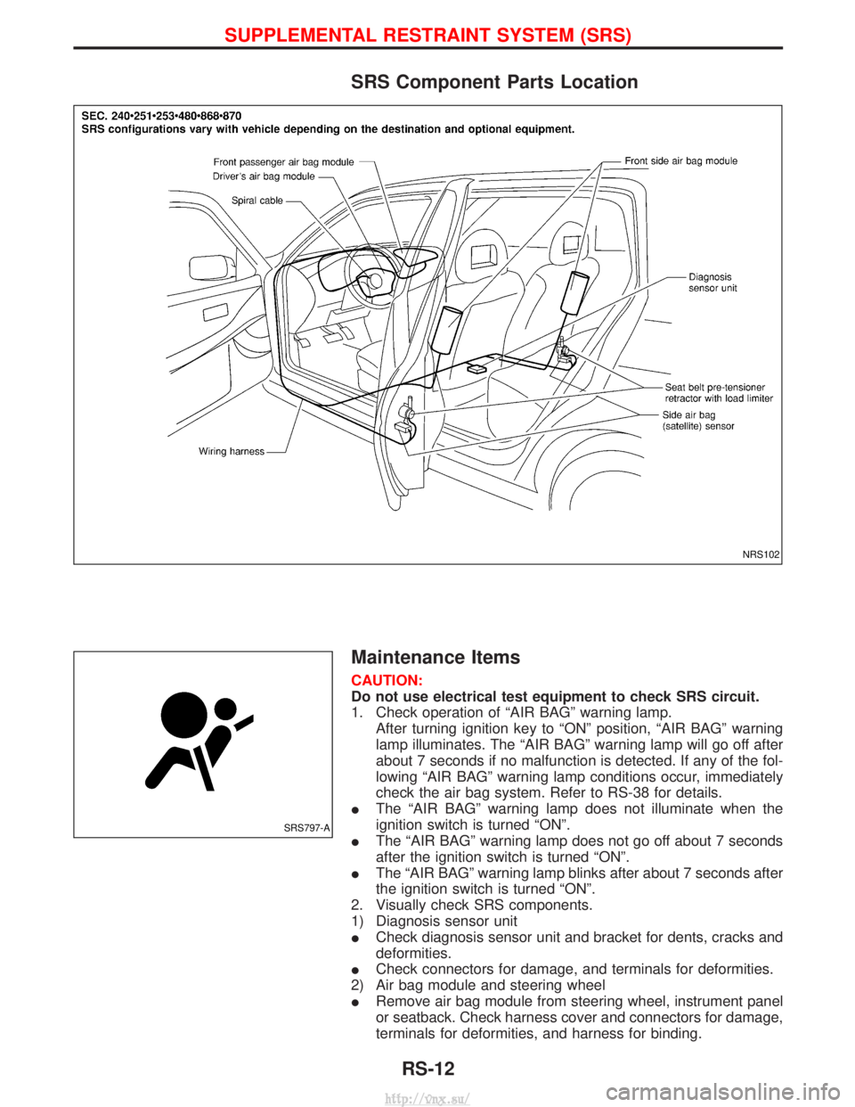 NISSAN TERRANO 2004  Service Repair Manual SRS Component Parts Location
Maintenance Items
CAUTION:
Do not use electrical test equipment to check SRS circuit.
1. Check operation of ªAIR BAGº warning lamp.After turning ignition key to ªONº p