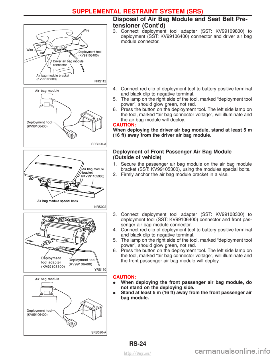 NISSAN TERRANO 2004  Service Repair Manual 3. Connect deployment tool adapter (SST: KV99109800) todeployment (SST: KV99106400) connector and driver air bag
module connector.
4. Connect red clip of deployment tool to battery positive terminal a