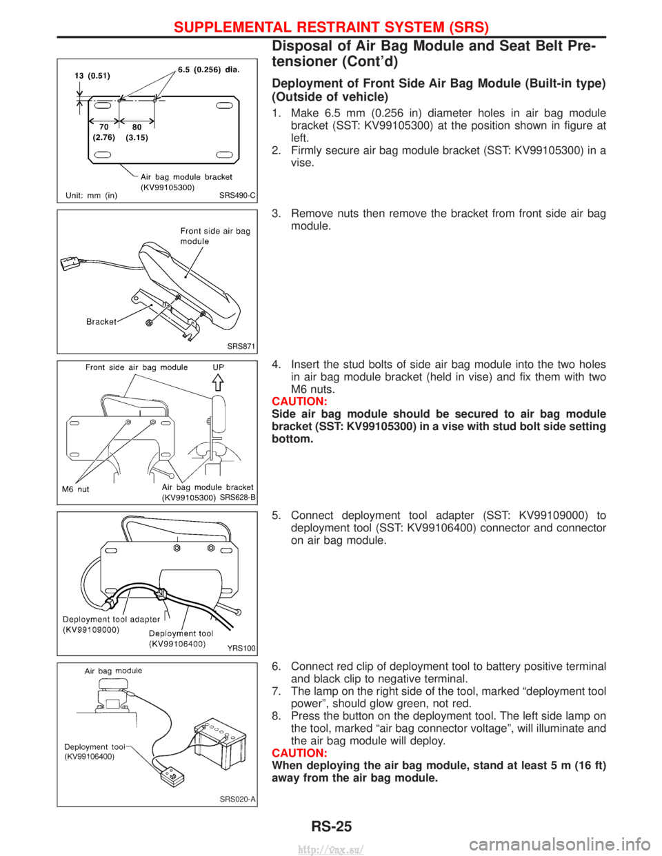 NISSAN TERRANO 2004  Service Repair Manual Deployment of Front Side Air Bag Module (Built-in type)
(Outside of vehicle)
1. Make 6.5 mm (0.256 in) diameter holes in air bag modulebracket (SST: KV99105300) at the position shown in figure at
left