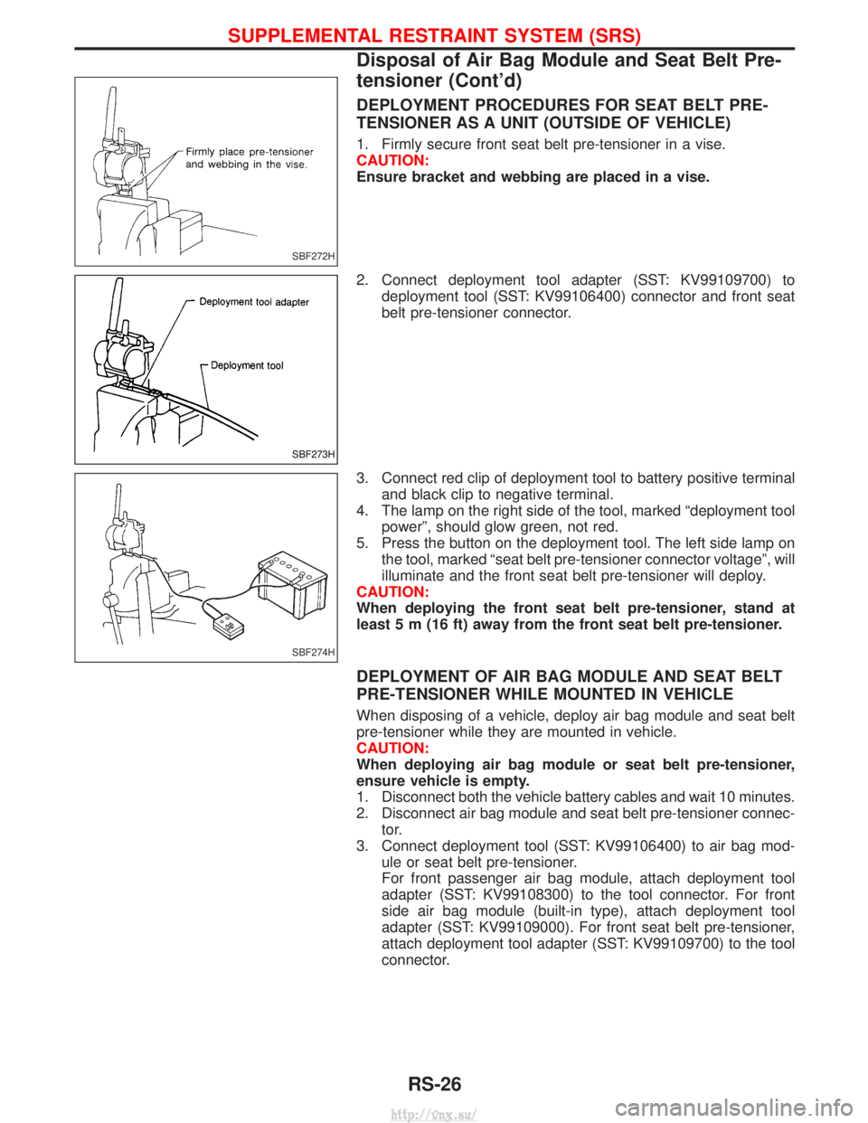 NISSAN TERRANO 2004 Service Repair Manual DEPLOYMENT PROCEDURES FOR SEAT BELT PRE-
TENSIONER AS A UNIT (OUTSIDE OF VEHICLE)
1. Firmly secure front seat belt pre-tensioner in a vise.
CAUTION:
Ensure bracket and webbing are placed in a vise.
2. NISSAN TERRANO 2004 Service Repair Manual DEPLOYMENT PROCEDURES FOR SEAT BELT PRE-
TENSIONER AS A UNIT (OUTSIDE OF VEHICLE)
1. Firmly secure front seat belt pre-tensioner in a vise.
CAUTION:
Ensure bracket and webbing are placed in a vise.
2.