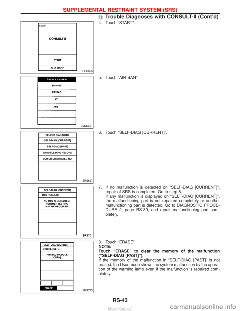 NISSAN TERRANO 2004  Service Repair Manual 4. Touch ªSTARTº.
5. Touch ªAIR BAGº.
6. Touch ªSELF-DIAG [CURRENT]º.
7. If no malfunction is detected on ªSELF-DIAG [CURRENT]º,repair of SRS is completed. Go to step 8.
If any malfunction is 