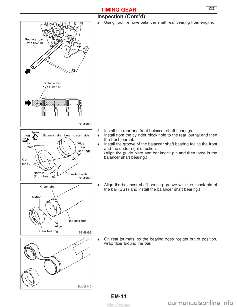 NISSAN TERRANO 2004 Service Repair Manual 2. Using Tool, remove balancer shaft rear bearing from engine.
3. Install the rear and front balancer shaft bearings.
IInstall from the cylinder block hole to the rear journal and then
the front journ NISSAN TERRANO 2004 Service Repair Manual 2. Using Tool, remove balancer shaft rear bearing from engine.
3. Install the rear and front balancer shaft bearings.
IInstall from the cylinder block hole to the rear journal and then
the front journ